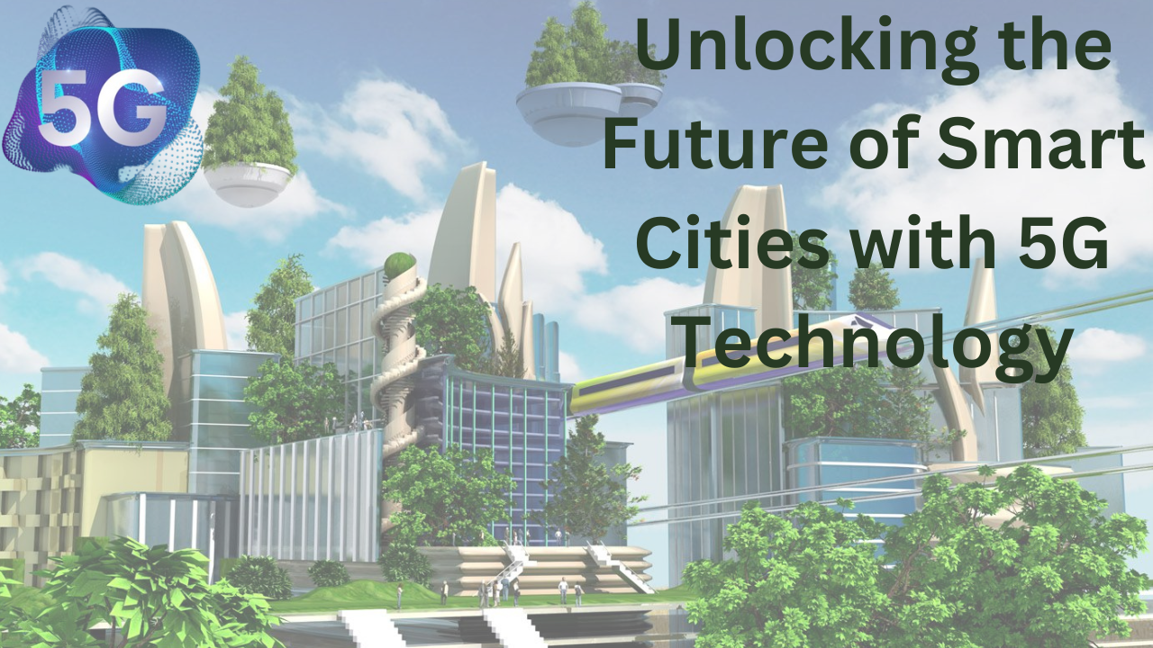 Open Your Future of Smart Cities with 5G Technology