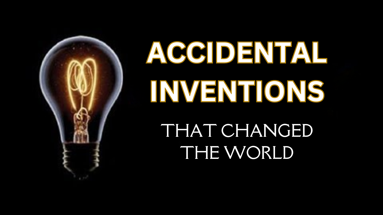 10 Accidental Inventions That Changed the World